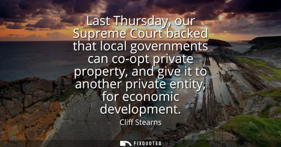 Small: Last Thursday, our Supreme Court backed that local governments can co-opt private property, and give it to ano