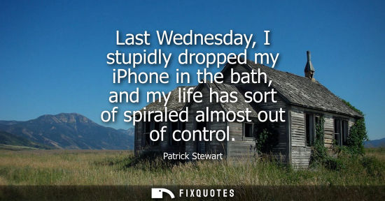 Small: Last Wednesday, I stupidly dropped my iPhone in the bath, and my life has sort of spiraled almost out o