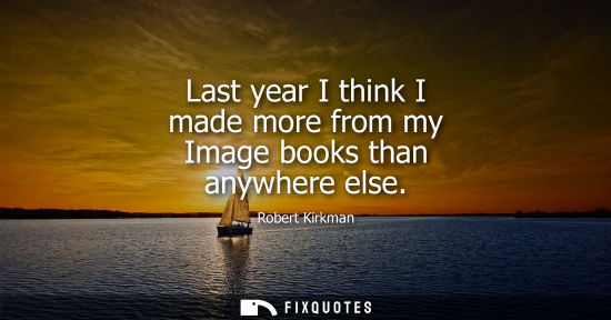 Small: Last year I think I made more from my Image books than anywhere else