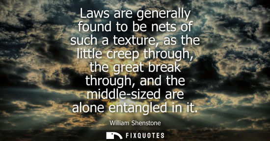 Small: Laws are generally found to be nets of such a texture, as the little creep through, the great break thr