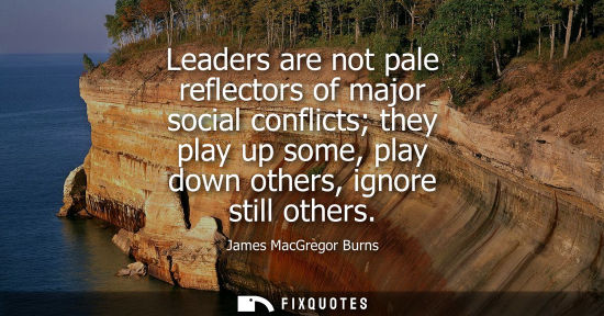 Small: Leaders are not pale reflectors of major social conflicts they play up some, play down others, ignore s