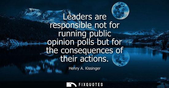 Small: Leaders are responsible not for running public opinion polls but for the consequences of their actions