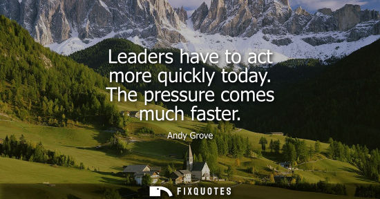 Small: Leaders have to act more quickly today. The pressure comes much faster