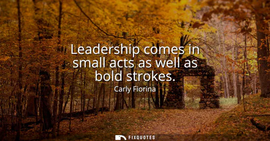 Small: Leadership comes in small acts as well as bold strokes