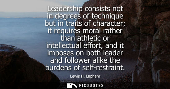 Small: Leadership consists not in degrees of technique but in traits of character it requires moral rather tha