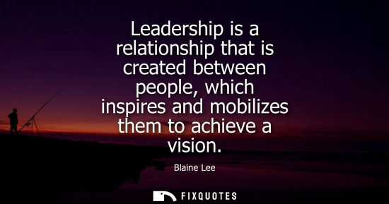 Small: Leadership is a relationship that is created between people, which inspires and mobilizes them to achieve a vi