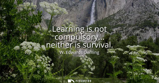 Small: Learning is not compulsory... neither is survival