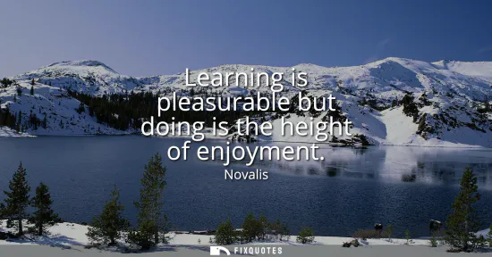 Small: Learning is pleasurable but doing is the height of enjoyment