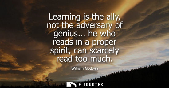 Small: Learning is the ally, not the adversary of genius... he who reads in a proper spirit, can scarcely read
