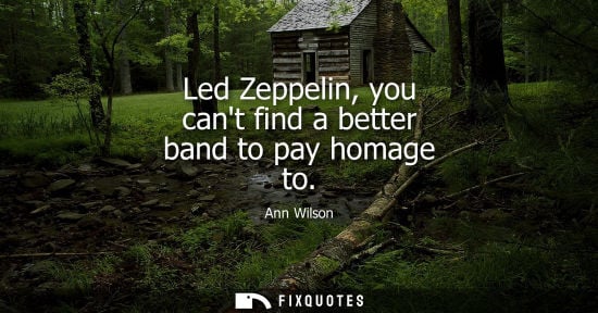 Small: Led Zeppelin, you cant find a better band to pay homage to