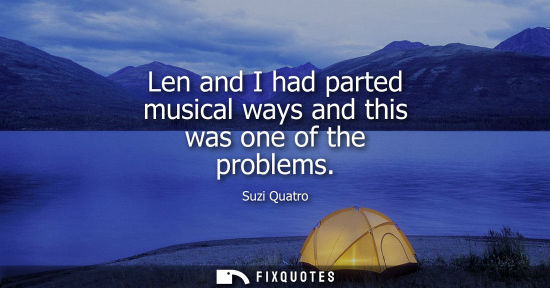 Small: Len and I had parted musical ways and this was one of the problems