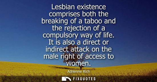 Small: Lesbian existence comprises both the breaking of a taboo and the rejection of a compulsory way of life.