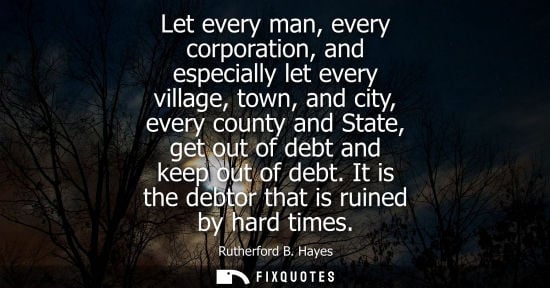 Small: Let every man, every corporation, and especially let every village, town, and city, every county and St