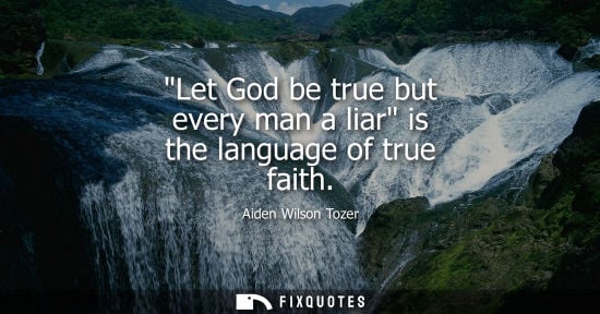 Small: Let God be true but every man a liar is the language of true faith
