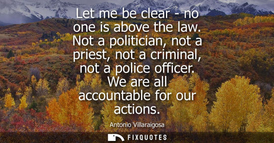 Small: Let me be clear - no one is above the law. Not a politician, not a priest, not a criminal, not a police