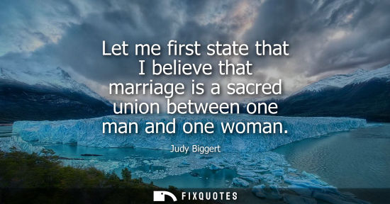 Small: Let me first state that I believe that marriage is a sacred union between one man and one woman