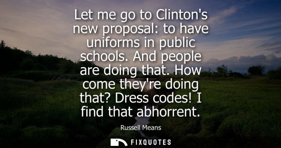 Small: Let me go to Clintons new proposal: to have uniforms in public schools. And people are doing that.