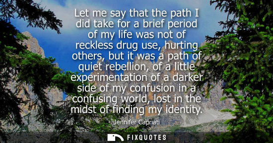 Small: Let me say that the path I did take for a brief period of my life was not of reckless drug use, hurting