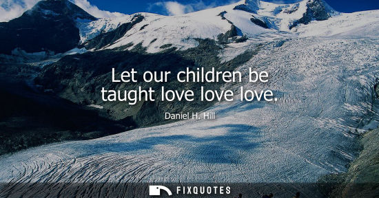 Small: Let our children be taught love love love