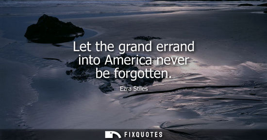 Small: Let the grand errand into America never be forgotten