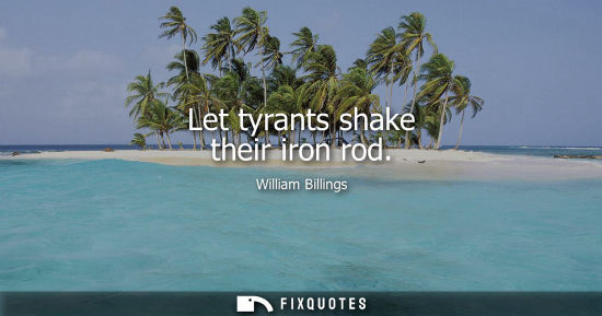 Small: Let tyrants shake their iron rod