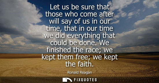 Small: Let us be sure that those who come after will say of us in our time, that in our time we did everything