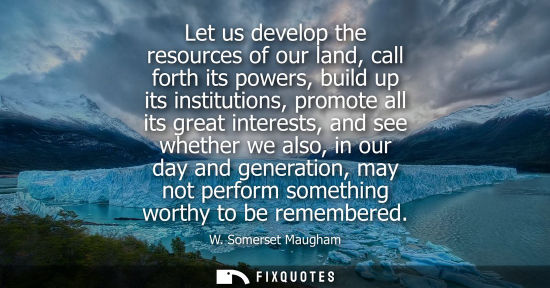 Small: Let us develop the resources of our land, call forth its powers, build up its institutions, promote all