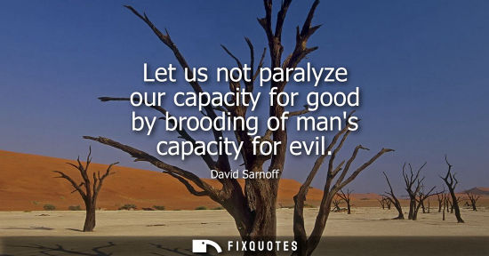 Small: Let us not paralyze our capacity for good by brooding of mans capacity for evil