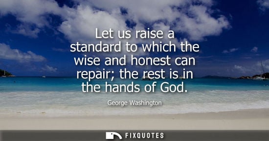 Small: Let us raise a standard to which the wise and honest can repair the rest is in the hands of God