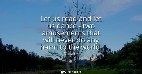 Small: Let us read and let us dance - two amusements that will never do any harm to the world