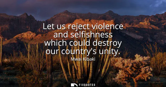 Small: Let us reject violence and selfishness which could destroy our countrys unity