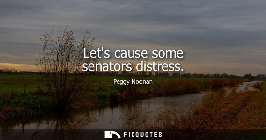 Small: Lets cause some senators distress