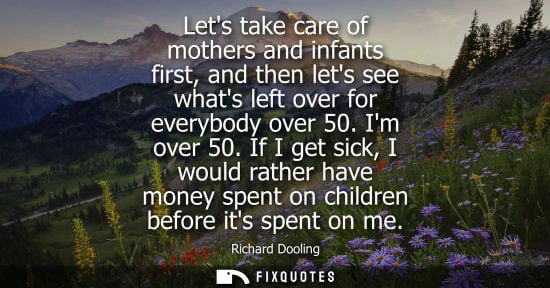 Small: Richard Dooling: Lets take care of mothers and infants first, and then lets see whats left over for everybody 