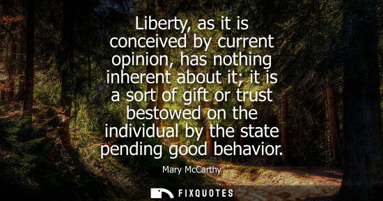 Small: Liberty, as it is conceived by current opinion, has nothing inherent about it it is a sort of gift or t