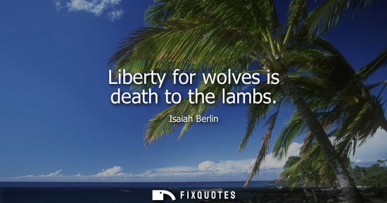 Small: Liberty for wolves is death to the lambs