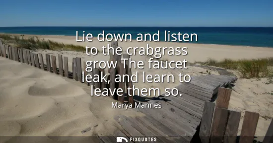 Small: Lie down and listen to the crabgrass grow The faucet leak, and learn to leave them so