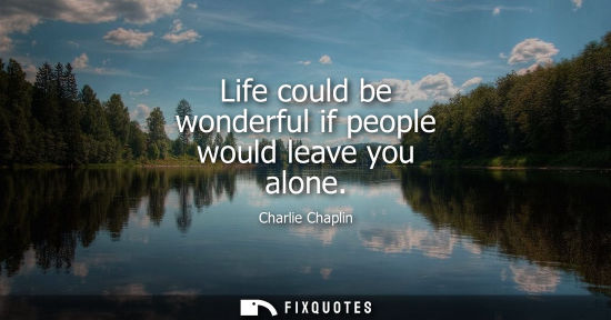Small: Charlie Chaplin: Life could be wonderful if people would leave you alone