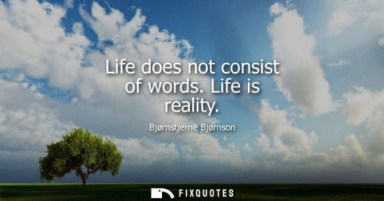 Small: Life does not consist of words. Life is reality
