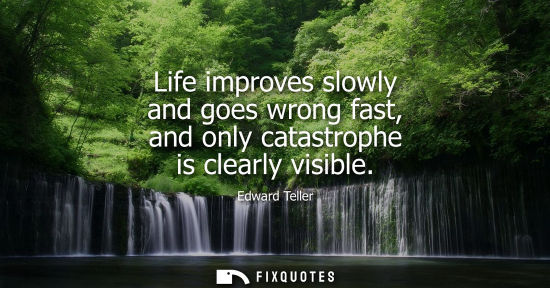 Small: Life improves slowly and goes wrong fast, and only catastrophe is clearly visible