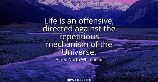 Small: Life is an offensive, directed against the repetitious mechanism of the Universe
