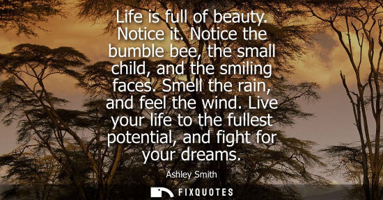 Small: Life is full of beauty. Notice it. Notice the bumble bee, the small child, and the smiling faces. Smell