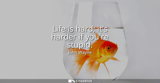 Small: Life is hard its harder if youre stupid