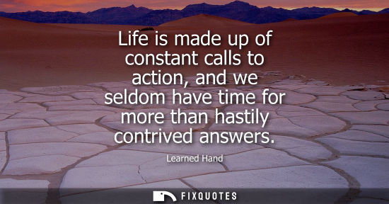 Small: Life is made up of constant calls to action, and we seldom have time for more than hastily contrived an