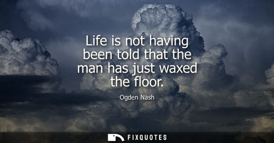 Small: Life is not having been told that the man has just waxed the floor