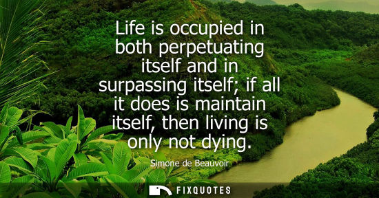 Small: Life is occupied in both perpetuating itself and in surpassing itself if all it does is maintain itself