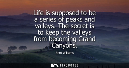 Small: Life is supposed to be a series of peaks and valleys. The secret is to keep the valleys from becoming G