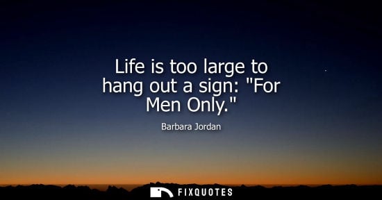 Small: Life is too large to hang out a sign: For Men Only.