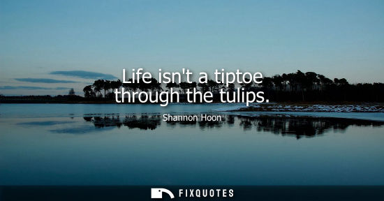 Small: Life isnt a tiptoe through the tulips