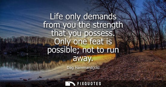Small: Life only demands from you the strength that you possess. Only one feat is possible not to run away