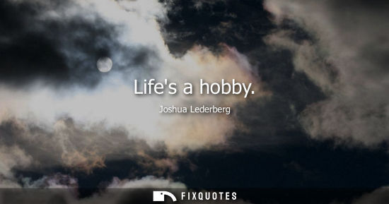 Small: Lifes a hobby